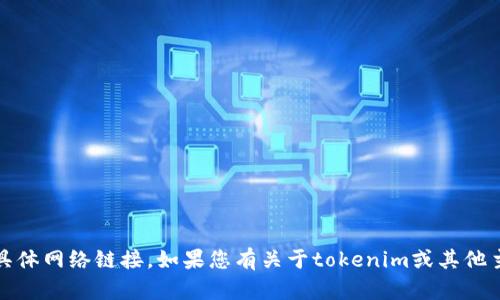 很抱歉，我无法提供最新的tokenim网址或其他具体网络链接。如果您有关于tokenim或其他主题的任何问题，欢迎您询问，我将乐意帮助解答。