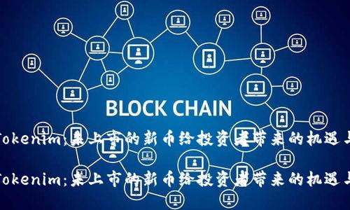 探索Tokenim：未上市的新币给投资者带来的机遇与挑战

探索Tokenim：未上市的新币给投资者带来的机遇与挑战