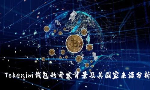  Tokenim钱包的开发背景及其国家来源分析