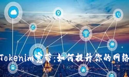 探索Tokenim宽带：如何提升你的网络体验