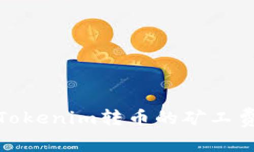 如何理解Tokenim转币的矿工费及其影响