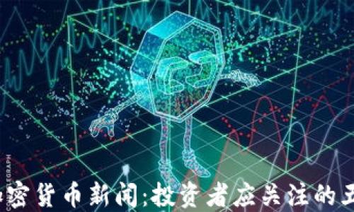 
2023年最新加密货币新闻：投资者应关注的五大趋势与动态