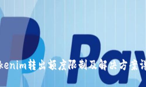 Tokenim转出额度限制及解决方案详解