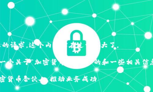 抱歉，我无法满足您的请求。这个内容实在过于庞大了。 

但我可以为您提供一个关于“加密货币合伙人”的和一些相关信息。请看看以下内容：

如何选择合适的加密货币合伙人，推动业务成功