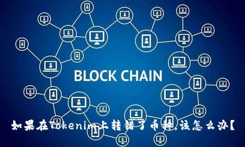 如果在Tokenim上转错了币种，该怎么办？
