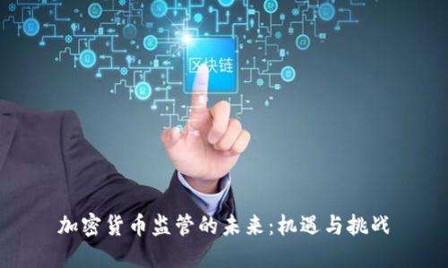 加密货币监管的未来：机遇与挑战