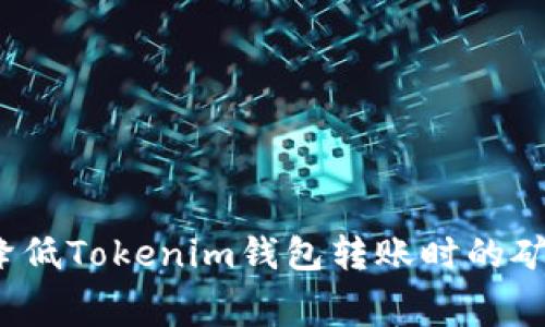 如何降低Tokenim钱包转账时的矿工费？