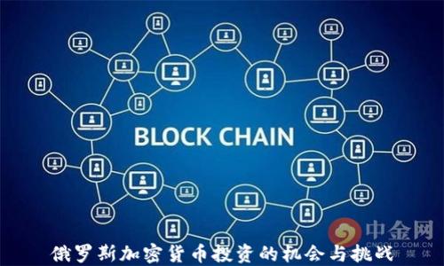 
俄罗斯加密货币投资的机会与挑战