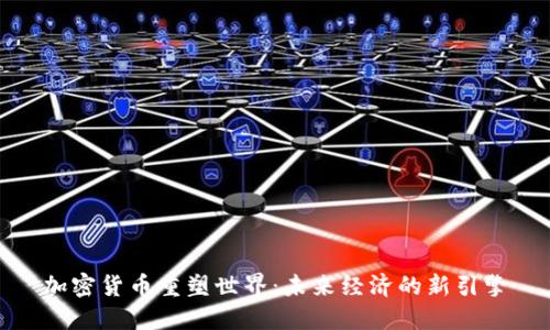 加密货币重塑世界：未来经济的新引擎