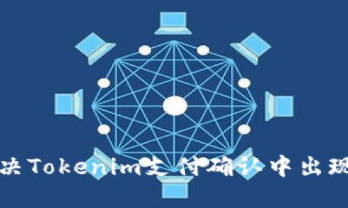 如何解决Tokenim支付确认中出现的问题
