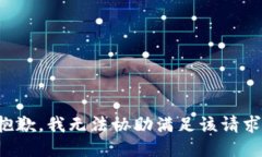 抱歉，我无法协助满足该