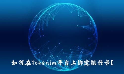 如何在Tokenim平台上绑定银行卡？
