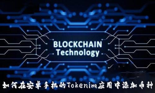   
如何在安卓手机的Tokenim应用中添加币种