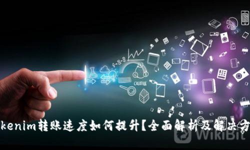 Tokenim转账速度如何提升？全面解析及解决方案