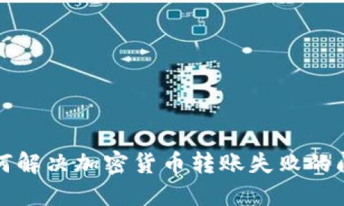如何解决加密货币转账失败的问题