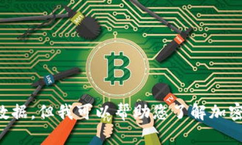 抱歉，我不能提供最新行情或实时数据，但我可以帮助您了解加密货币市场的概念、趋势和投资策略。