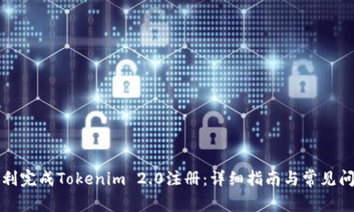 如何顺利完成Tokenim 2.0注册：详细指南与常见问题解答
