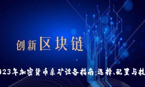 2023年加密货币采矿设备指南：选择、配置与技巧