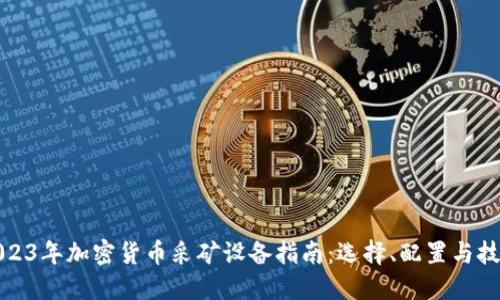 2023年加密货币采矿设备指南：选择、配置与技巧