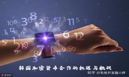 韩国加密货币合作的机遇与挑战