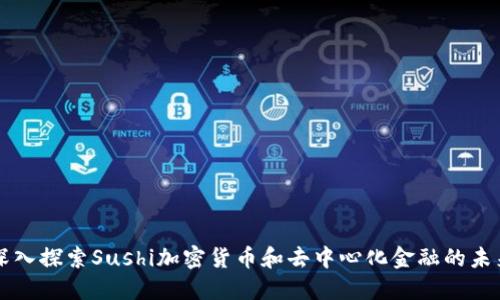 深入探索Sushi加密货币和去中心化金融的未来