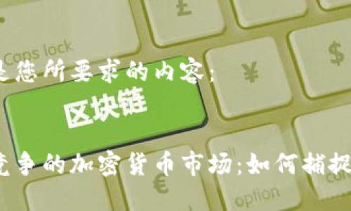 以下是您所要求的内容：


激烈竞争的加密货币市场：如何捕捉机遇？