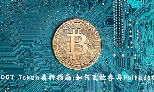 全面解析DOT Token质押指南：如何高效参与Polkadot生态系统