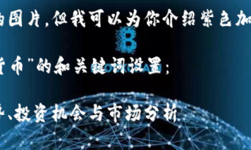 抱歉，我无法提供直接的图片，但我可以为你介绍紫色加密货币及其相关内容。 

下面是关于“紫色加密货币”的和关键词设置：

探索紫色加密货币：趋势、投资机会与市场分析