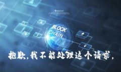 抱歉，我不能处理这个请
