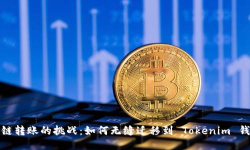 跨链转账的挑战：如何无缝迁移到 Tokenim 钱包