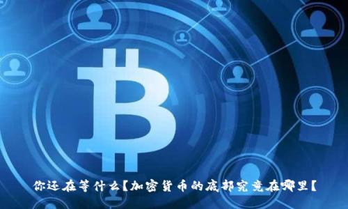 你还在等什么？加密货币的底部究竟在哪里？