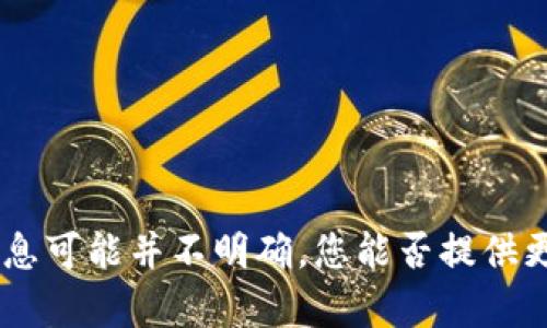 抱歉，但关于“Tokenim”或其他相关问题的具体信息可能并不明确。您能否提供更多上下文或详细信息？这样我可以更好地帮助您。