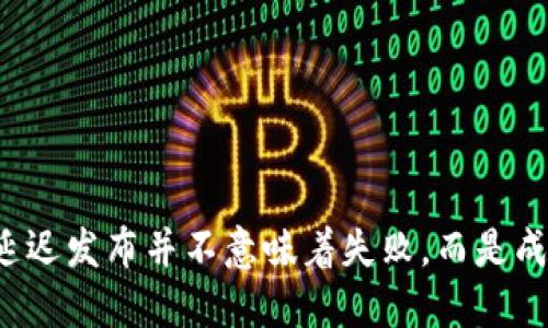 为何加密货币的延迟发布并不意味着失败，而是成功的另一种表现？