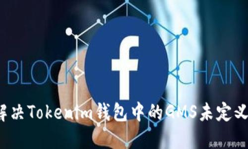 怎样解决Tokenim钱包中的GMS未定义问题？