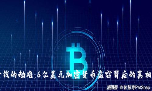 一场金钱的劫难：6亿美元加密货币盗窃背后的真相与启示