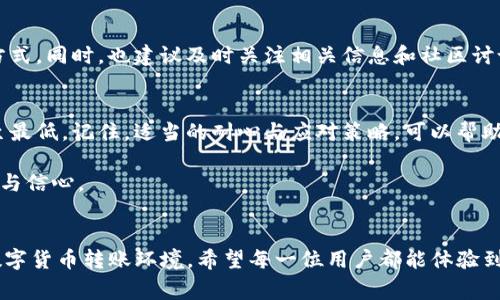   解决Tokenim转账延迟：两天未到账的背后故事 / 
 guanjianci Tokenim, 转账, 延迟 /guanjianci 

引言：数字时代的资金流动难题
在这个信息技术飞速发展的时代，我们每天都在进行各种在线交易，无论是购买商品还是进行转账。在这个过程中，速度与安全是每一个用户最为关注的两大要素。然而，当我们面临转账延迟的问题时，心中难免会充满疑惑与不安。最近，一些用户反馈他们在使用Tokenim进行转账时，费用已经支付但款项却迟迟未到账。这样的情况不仅让人困惑，还可能造成实际的经济损失，这究竟是为什么呢？

Tokenim平台概述
Tokenim是一款致力于为用户提供便捷、安全的数字货币交易服务的平台。它以其用户友好的界面和高效的交易处理速度吸引了大量的用户。虽然Tokenim在业内享有良好的声誉，但在交易高峰时期，特别是在市场波动较大的时候，转账延迟的问题偶尔仍会发生。

转账延迟的可能原因
首先，我们必须了解，转账延迟可能有多种原因，包括网络拥堵、系统维护、以及用户错误等。其中，网络拥堵是最常见的原因之一。当许多人同时进行交易时，交易所需的数据会在网络中积压，导致处理速度下降。此外，系统维护也可能导致短暂的服务中断，用户在这个时期内进行的各类操作可能会受到影响。

检查交易状态
面对转账延迟的情况，首先建议用户检查自己的交易状态。在Tokenim的官网或者应用程序上，用户通常可以通过输入交易ID来查询交易进度。这一过程不仅能让你了解当前交易的处理状态，还能提供相应的解决方案。如果你发现交易确实被卡住，及时联系客户服务将是一个明智的选择。

如何联系Tokenim客服
一旦确认交易未到账，联系Tokenim的客服团队是关键。他们通常通过邮箱、热线和在线聊天支持提供帮助。在联系时，准备好你的账户信息、交易ID及相关细节，可以帮助客服人员更快速高效地为你解决问题。向客服描述问题时，尽量提供详细的信息，这样可以缩短等待时间。

预防措施：如何避免未来的转账延迟
虽然一些因素无法控制，但用户自己在转账时可以采取一些措施以降低延迟的风险。例如，尽量避免在高峰时段进行转账，如果周围有多笔资金转移，请选择其它时段。此外，确保输入正确信息也是避免资金延误的一种简单有效的方法。

用户的真实案例
为了让大家更深入地理解转账延迟的问题，分享几个真实的案例是很有意义的。例如，一位用户在周一的早高峰时段进行了一笔大额转账，结果由于网络拥堵，该笔交易在发送后的一小时内没有得到确认，用户因此感到焦虑。此用户在联系客服后得知网络繁忙造成的延迟，并得到了第二天到账的正式答复，这使他略感宽慰。

心理调适：面对转账延迟的心态管理
在遇到转账延迟时，用户的心理状态也会受到影响。焦虑与不安是常态，但保持冷静是应对问题的最佳选择。尝试进行深呼吸，听听音乐或者暂时转移注意力，都是有效的放松方式。同时，也建议及时关注相关信息和社区讨论，以获取更多实用的建议和经验。

结束语：适应变化，保持耐心
在数字货币的世界里，转账延迟固然令人烦恼，但也并不是无法避免的问题。通过了解原因、采取必要的预防措施，以及在必要时积极联系客服，我们可以将这样的问题影响降至最低。记住，适当的耐心与应对策略，可以帮助我们更好地适应这个快速变化的金融环境。

未来，我们希望所有平台都能其技术以确保资金流动的顺畅，将转账延迟的问题降至最低，而作为用户的我们，增强相关知识与意识，只会让我们在这个数字化时代更有安全感与信心。

总结与期望
总之，尽管Tokenim的转账延迟可能让人困扰，但通过及时查询、联系支持和保持冷静，用户可以更有效地应对这样的状况。在未来的日子里，我们期待一个更加稳定和高效的数字货币转账环境。希望每一位用户都能体验到便捷与安全的金融交易，享受数字时代带来的各种便利。