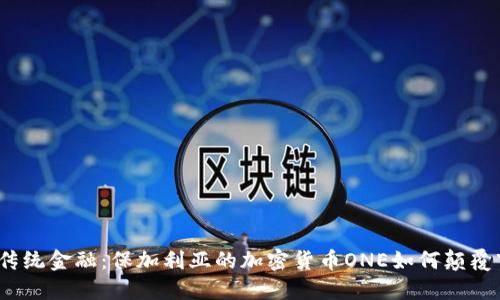 挑战传统金融：保加利亚的加密货币ONE如何颠覆市场?