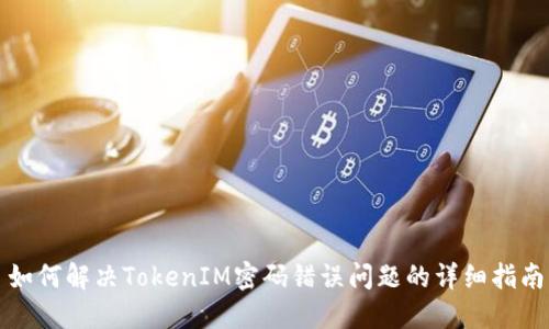 如何解决TokenIM密码错误问题的详细指南