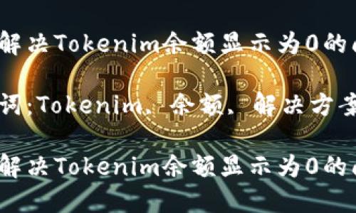 如何解决Tokenim余额显示为0的问题？

关键词：Tokenim, 余额, 解决方案

如何解决Tokenim余额显示为0的问题？