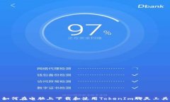   如何在电脑上下载和使用TokenIm聊天工具