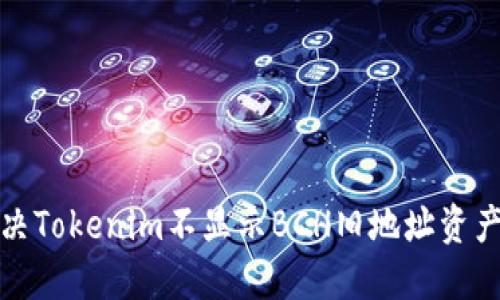 如何解决Tokenim不显示BCH旧地址资产的问题